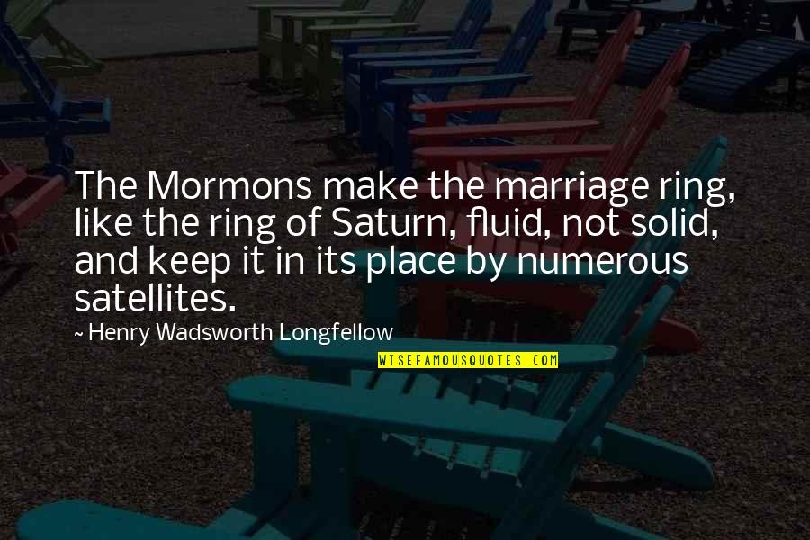 Mr Saturn Quotes By Henry Wadsworth Longfellow: The Mormons make the marriage ring, like the