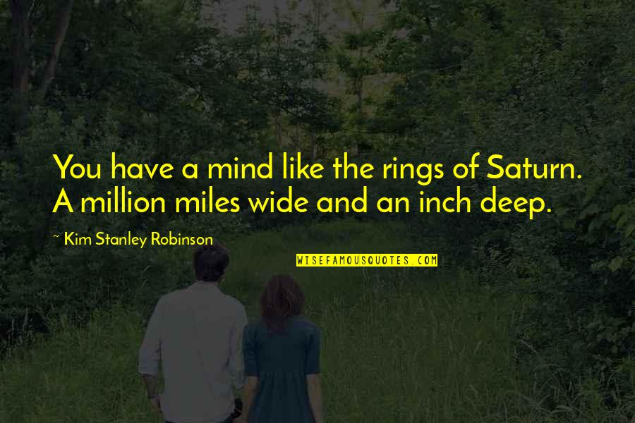 Mr Saturn Quotes By Kim Stanley Robinson: You have a mind like the rings of Mr Saturn Quotes By Kim Stanley Robinson: You have a mind like the rings of