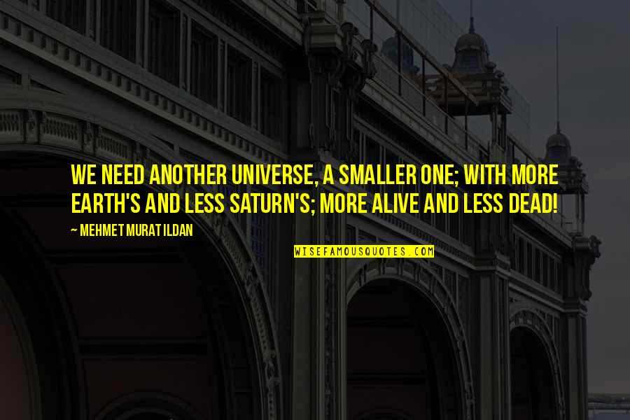 Mr Saturn Quotes By Mehmet Murat Ildan: We need another universe, a smaller one; with