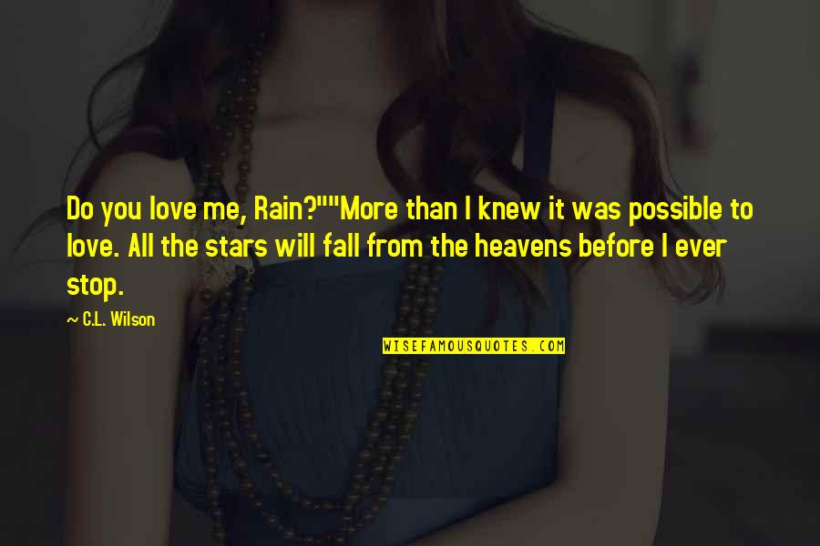 Mr Selfridge Quotes By C.L. Wilson: Do you love me, Rain?""More than I knew Mr Selfridge Quotes By C.L. Wilson: Do you love me, Rain?""More than I knew
