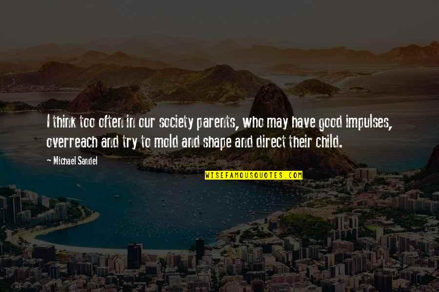 Mr Selfridge Quotes By Michael Sandel: I think too often in our society parents, Mr Selfridge Quotes By Michael Sandel: I think too often in our society parents,