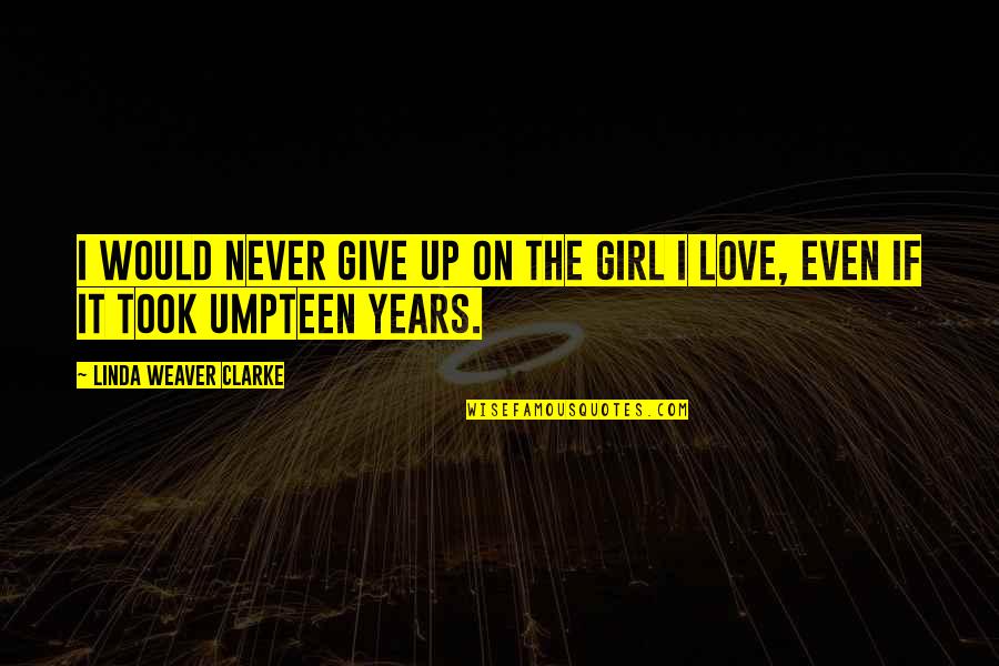 Mr Shneebly Quotes By Linda Weaver Clarke: I would never give up on the girl Mr Shneebly Quotes By Linda Weaver Clarke: I would never give up on the girl