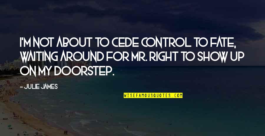 Mr Show Quotes By Julie James: I'm not about to cede control to Fate, Mr Show Quotes By Julie James: I'm not about to cede control to Fate,