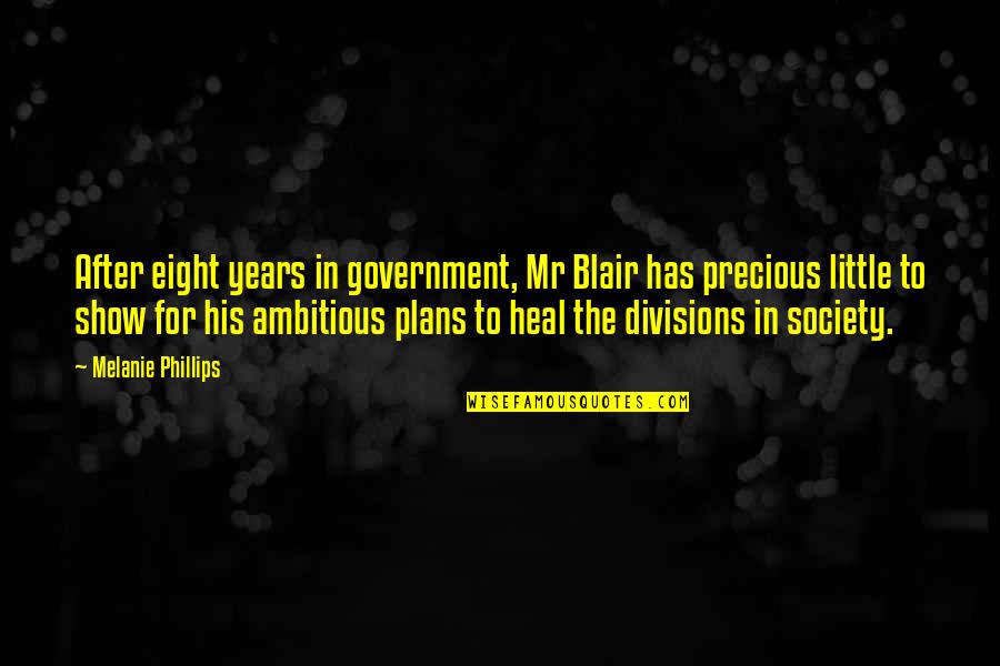 Mr Show Quotes By Melanie Phillips: After eight years in government, Mr Blair has Mr Show Quotes By Melanie Phillips: After eight years in government, Mr Blair has