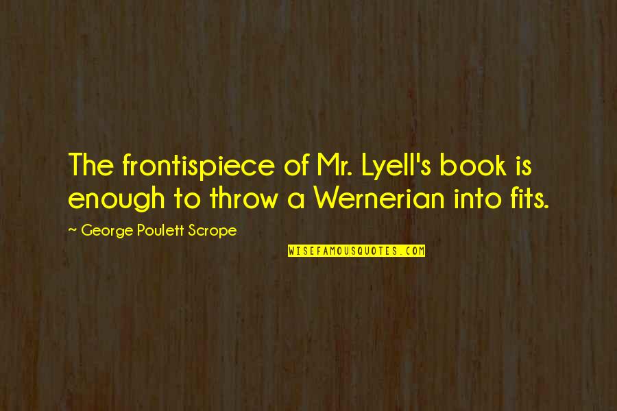 Mr Sir Quotes By George Poulett Scrope: The frontispiece of Mr. Lyell's book is enough Mr Sir Quotes By George Poulett Scrope: The frontispiece of Mr. Lyell's book is enough