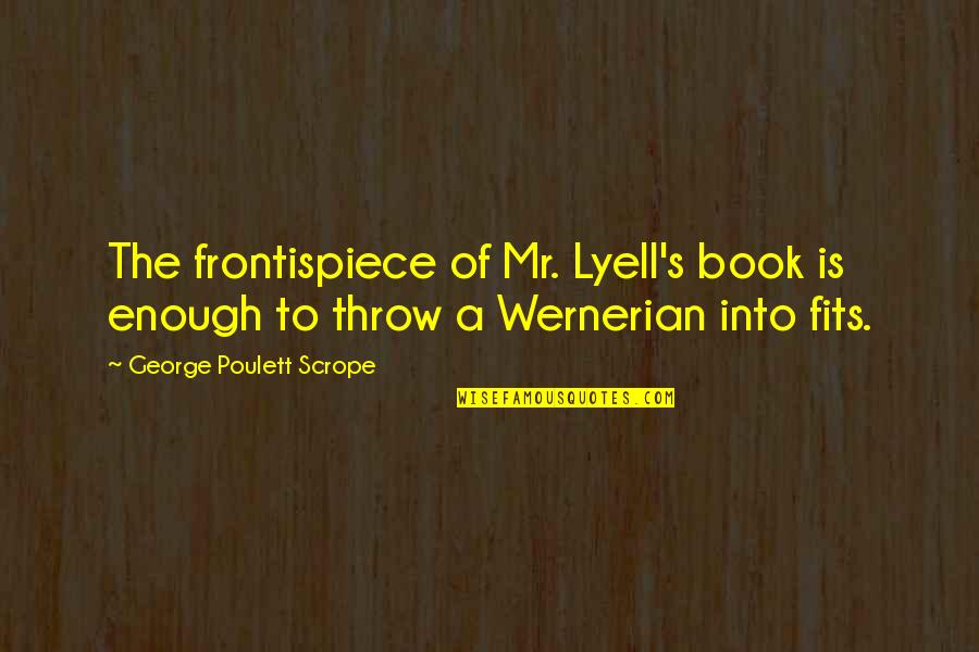 Mr Sir Quotes By George Poulett Scrope: The frontispiece of Mr. Lyell's book is enough