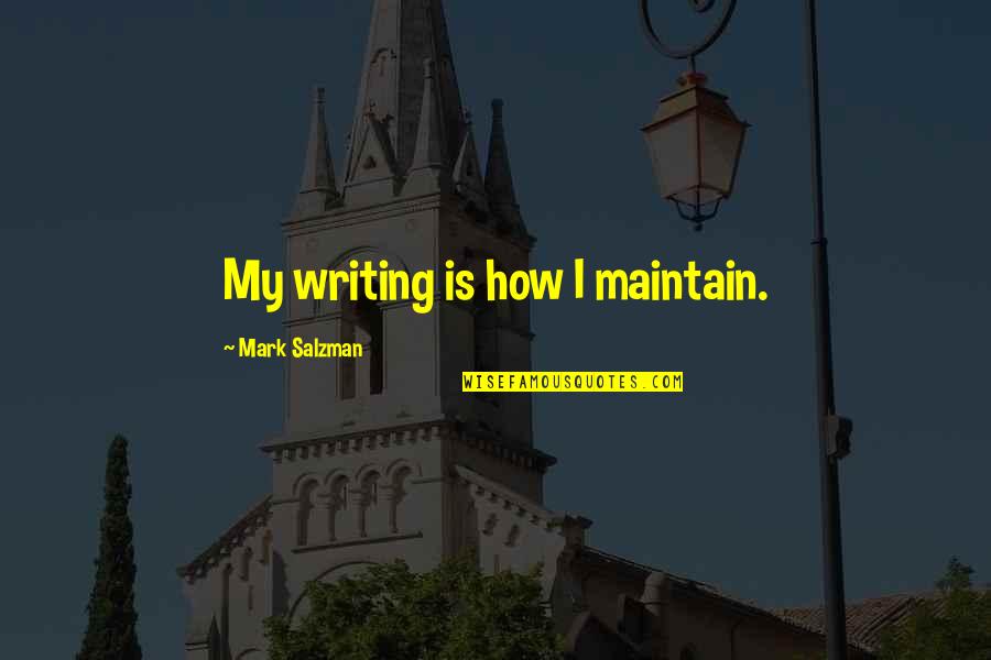 Mr. Skimpole Quotes By Mark Salzman: My writing is how I maintain. Mr. Skimpole Quotes By Mark Salzman: My writing is how I maintain.