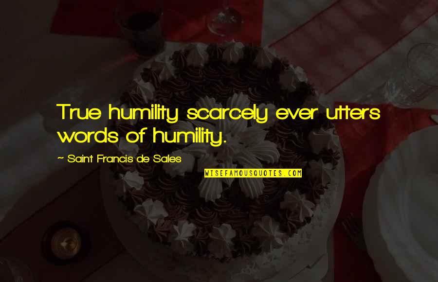 Mr. Skimpole Quotes By Saint Francis De Sales: True humility scarcely ever utters words of humility. Mr. Skimpole Quotes By Saint Francis De Sales: True humility scarcely ever utters words of humility.