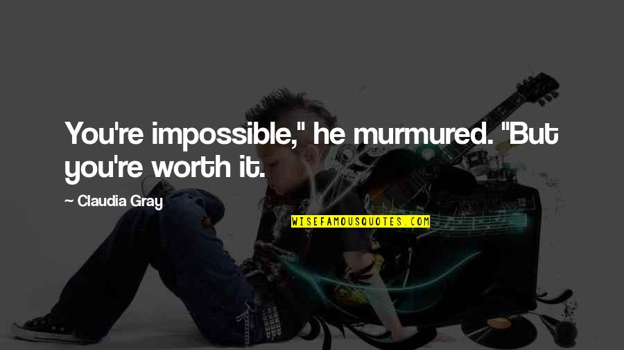 Mr Smallweed Quotes By Claudia Gray: You're impossible," he murmured. "But you're worth it.