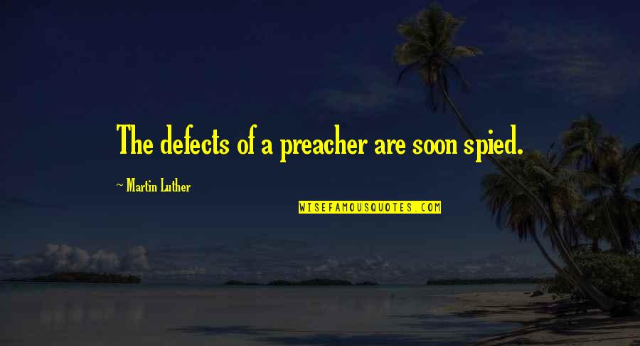 Mr Snrub Quotes By Martin Luther: The defects of a preacher are soon spied. Mr Snrub Quotes By Martin Luther: The defects of a preacher are soon spied.