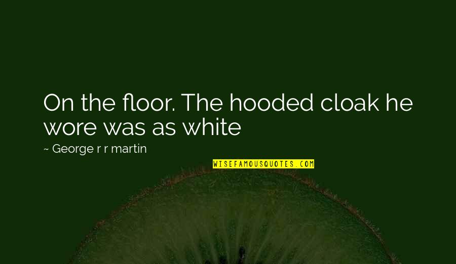 Mr Socko Quotes By George R R Martin: On the floor. The hooded cloak he wore