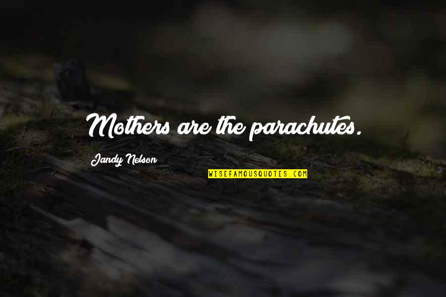 Mr Socko Quotes By Jandy Nelson: Mothers are the parachutes. Mr Socko Quotes By Jandy Nelson: Mothers are the parachutes.