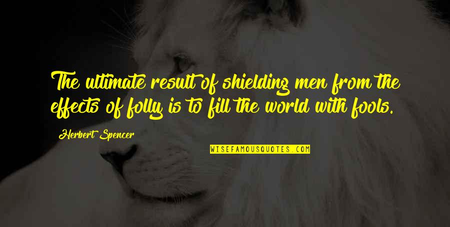 Mr Spencer Quotes By Herbert Spencer: The ultimate result of shielding men from the Mr Spencer Quotes By Herbert Spencer: The ultimate result of shielding men from the