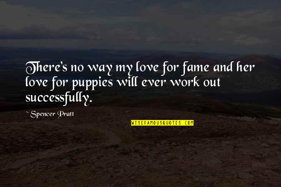 Mr Spencer Quotes By Spencer Pratt: There's no way my love for fame and Mr Spencer Quotes By Spencer Pratt: There's no way my love for fame and