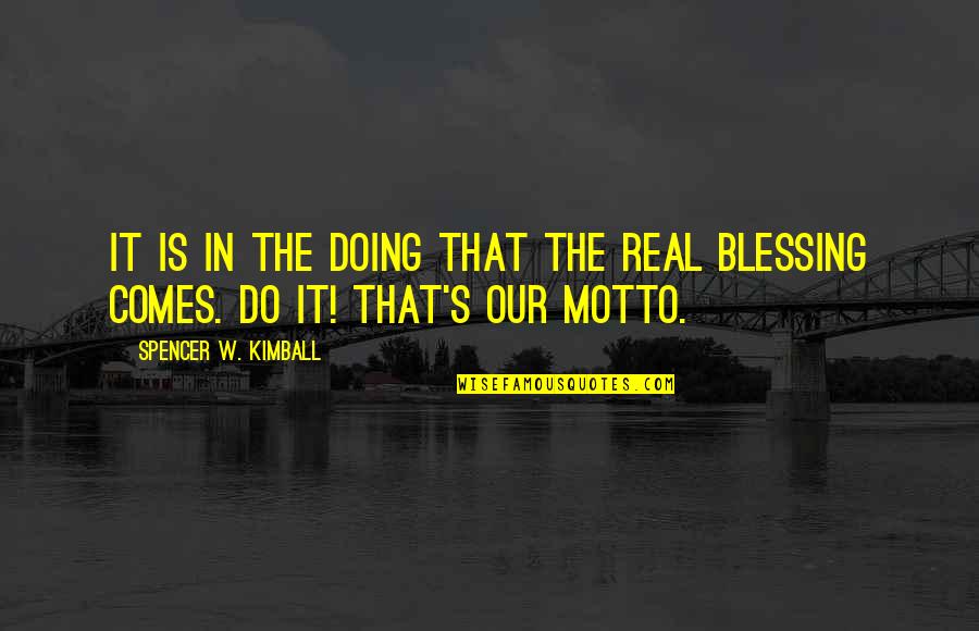 Mr Spencer Quotes By Spencer W. Kimball: It is in the doing that the real Mr Spencer Quotes By Spencer W. Kimball: It is in the doing that the real