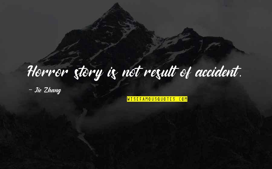 Mr Spock Favorite Quotes By Jie Zhang: Horror story is not result of accident. Mr Spock Favorite Quotes By Jie Zhang: Horror story is not result of accident.