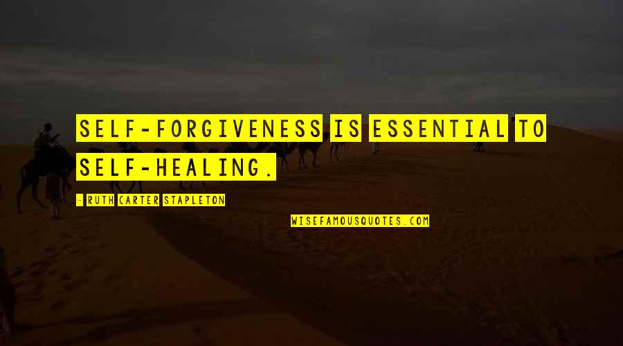 Mr Stapleton Quotes By Ruth Carter Stapleton: Self-forgiveness is essential to self-healing.