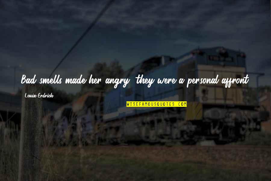 Mr Stink Quotes By Louise Erdrich: Bad smells made her angry, they were a Mr Stink Quotes By Louise Erdrich: Bad smells made her angry, they were a