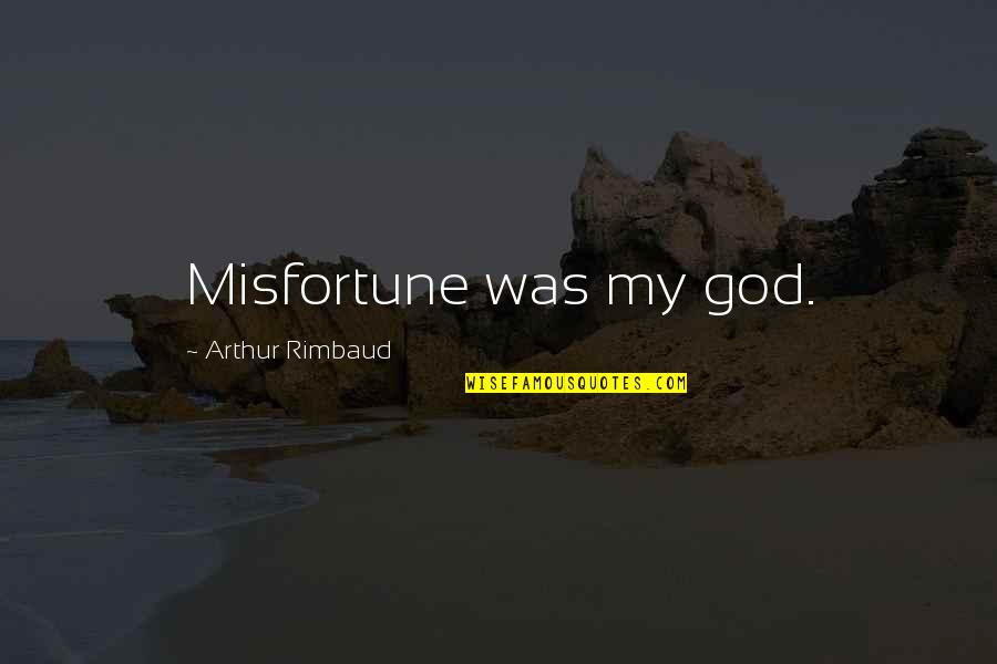 Mr Stryver Quotes By Arthur Rimbaud: Misfortune was my god. Mr Stryver Quotes By Arthur Rimbaud: Misfortune was my god.