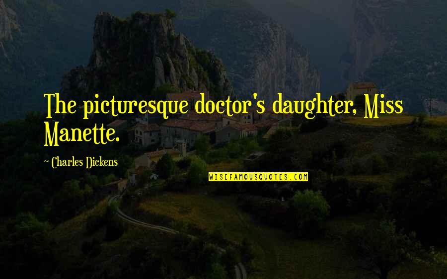 Mr Stryver Quotes By Charles Dickens: The picturesque doctor's daughter, Miss Manette. Mr Stryver Quotes By Charles Dickens: The picturesque doctor's daughter, Miss Manette.