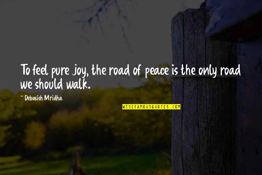 Mr Stryver Quotes By Debasish Mridha: To feel pure joy, the road of peace Mr Stryver Quotes By Debasish Mridha: To feel pure joy, the road of peace