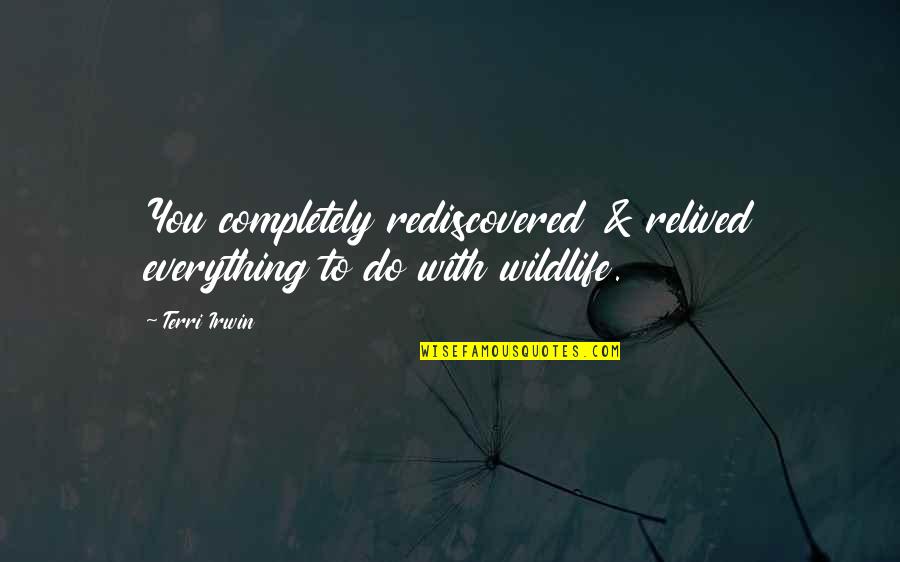 Mr Stryver Quotes By Terri Irwin: You completely rediscovered & relived everything to do