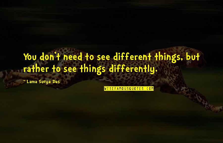 Mr. Surya Quotes By Lama Surya Das: You don't need to see different things, but