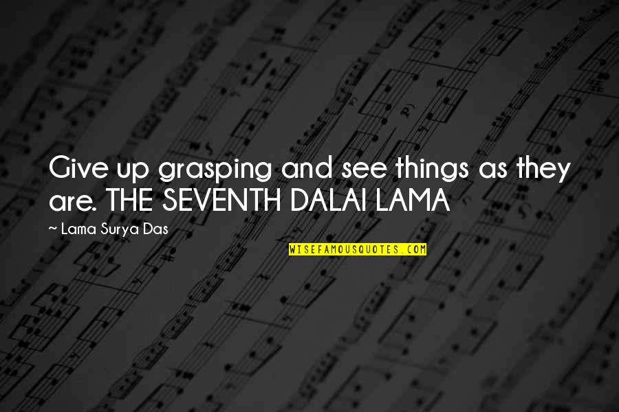 Mr. Surya Quotes By Lama Surya Das: Give up grasping and see things as they