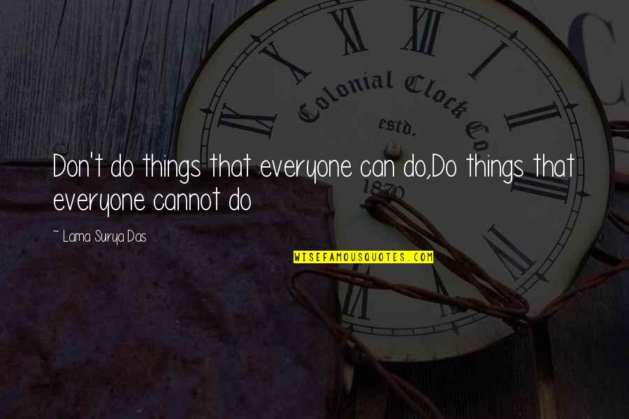 Mr. Surya Quotes By Lama Surya Das: Don't do things that everyone can do,Do things