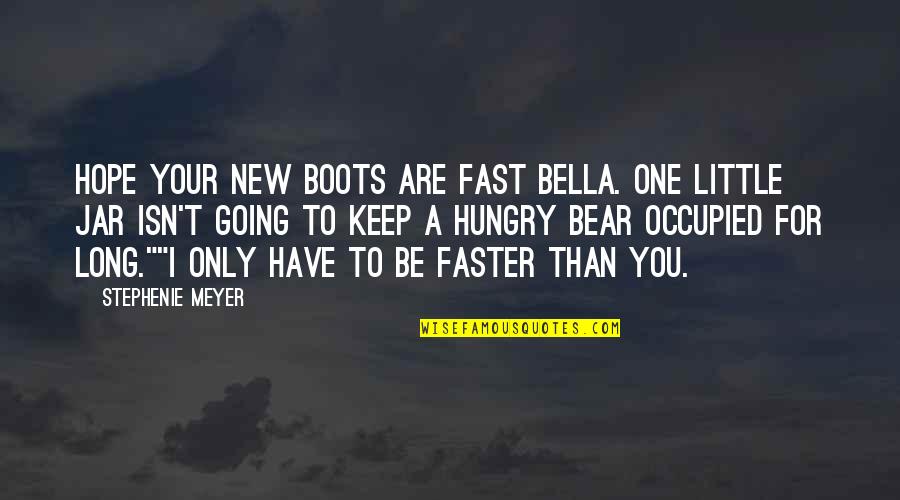 Mr Swackhammer Quotes By Stephenie Meyer: Hope your new boots are fast Bella. One Mr Swackhammer Quotes By Stephenie Meyer: Hope your new boots are fast Bella. One