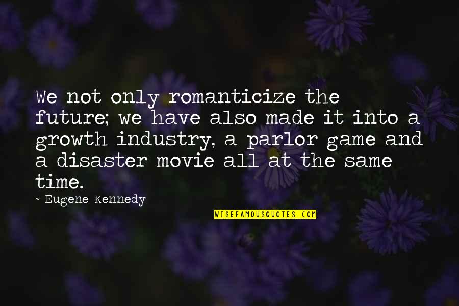 Mr T Movie Quotes By Eugene Kennedy: We not only romanticize the future; we have Mr T Movie Quotes By Eugene Kennedy: We not only romanticize the future; we have
