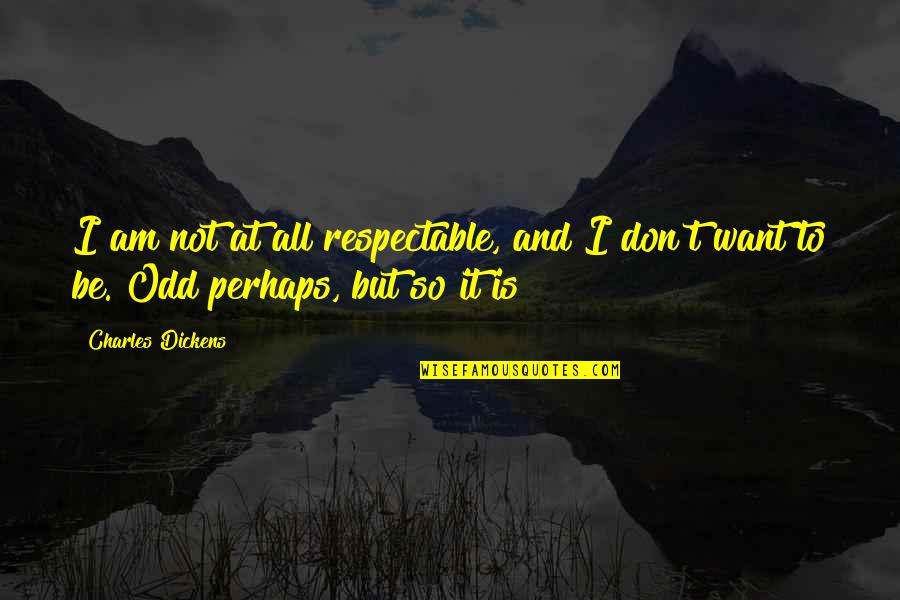 Mr T Quotes By Charles Dickens: I am not at all respectable, and I