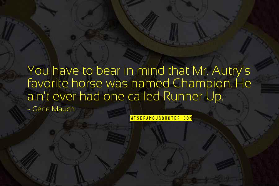 Mr T Quotes By Gene Mauch: You have to bear in mind that Mr.