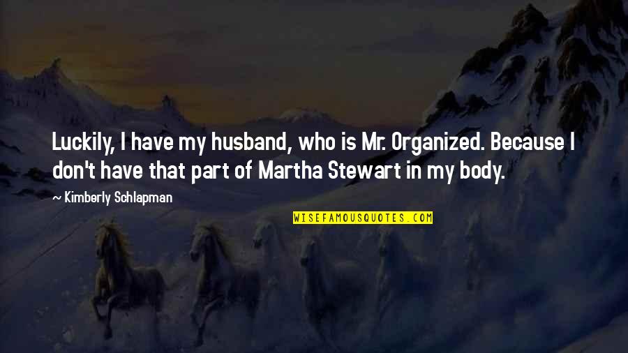 Mr T Quotes By Kimberly Schlapman: Luckily, I have my husband, who is Mr.