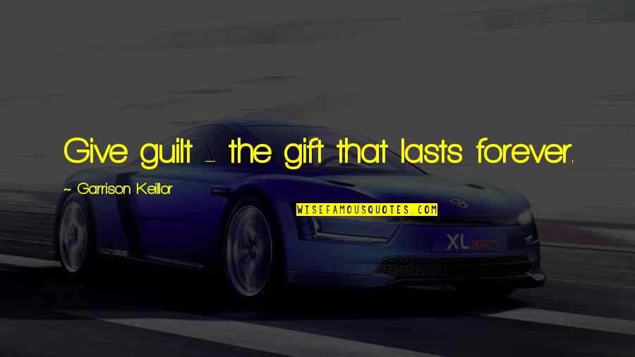 Mr T Snickers Quotes By Garrison Keillor: Give guilt - the gift that lasts forever.