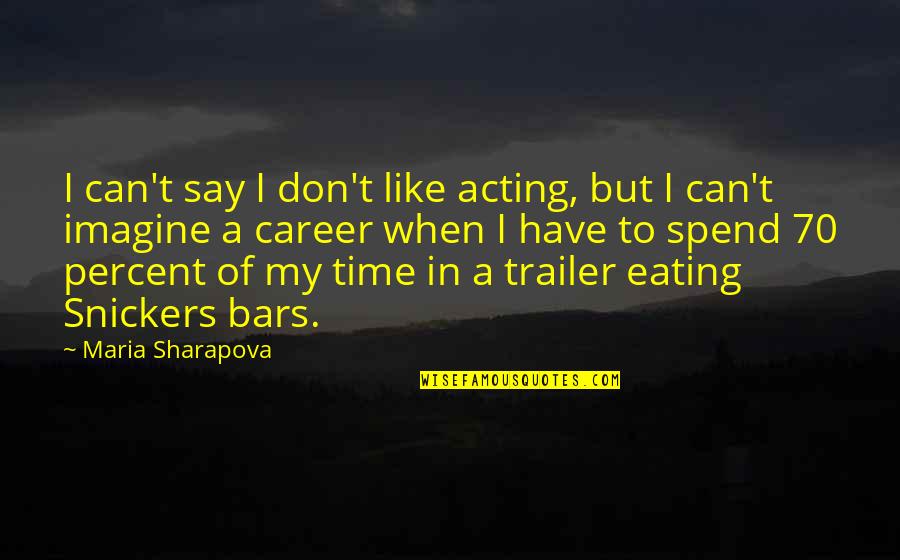 Mr T Snickers Quotes By Maria Sharapova: I can't say I don't like acting, but