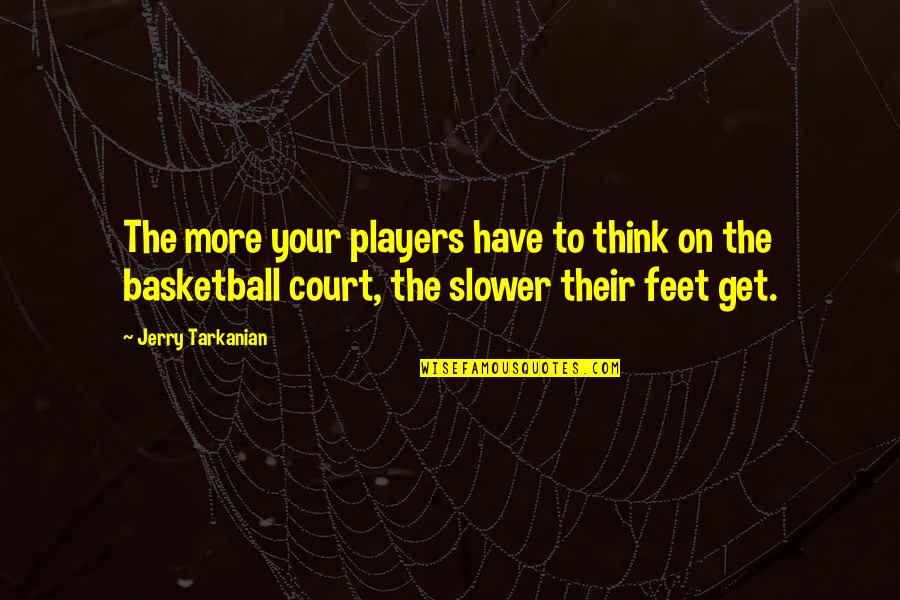 Mr. Tarkanian Quotes By Jerry Tarkanian: The more your players have to think on