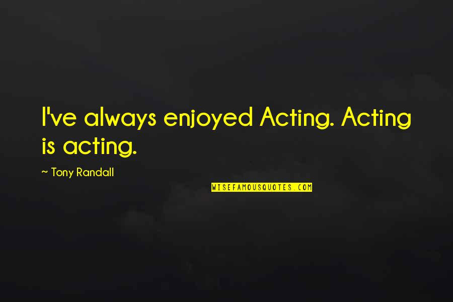 Mr. Tastee Quotes By Tony Randall: I've always enjoyed Acting. Acting is acting. Mr. Tastee Quotes By Tony Randall: I've always enjoyed Acting. Acting is acting.