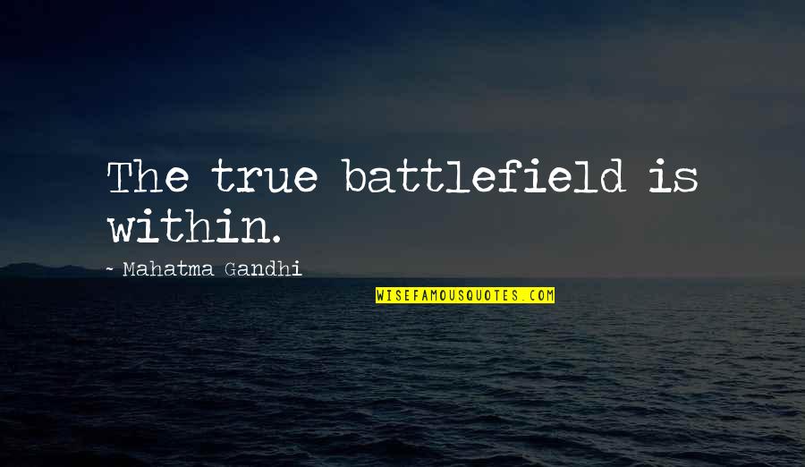 Mr Teatime Quotes By Mahatma Gandhi: The true battlefield is within. Mr Teatime Quotes By Mahatma Gandhi: The true battlefield is within.