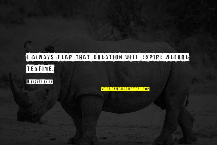 Mr Teatime Quotes By Sydney Smith: I always fear that creation will expire before Mr Teatime Quotes By Sydney Smith: I always fear that creation will expire before