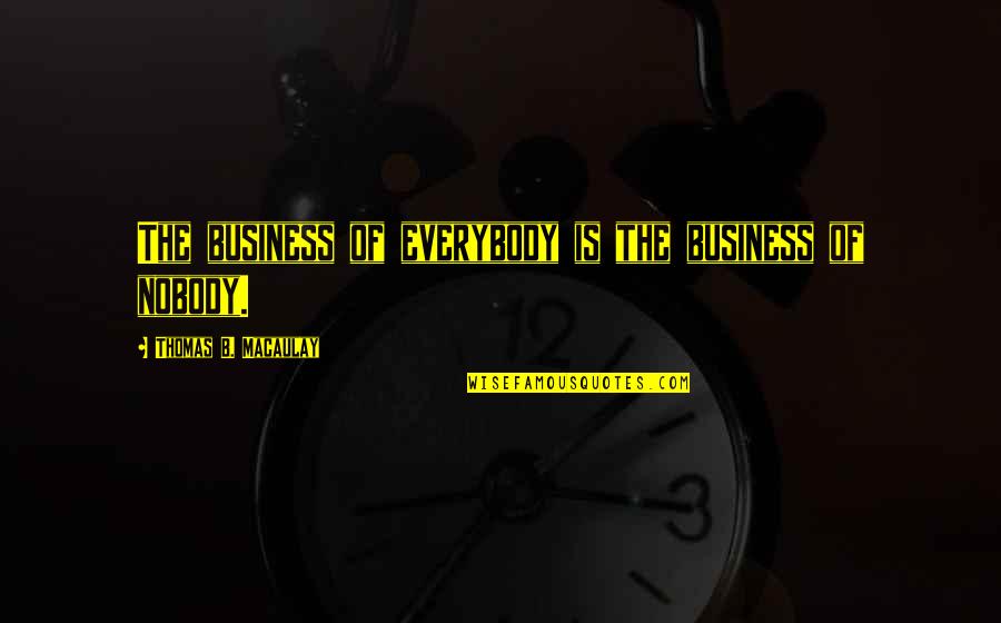 Mr Teatime Quotes By Thomas B. Macaulay: The business of everybody is the business of Mr Teatime Quotes By Thomas B. Macaulay: The business of everybody is the business of