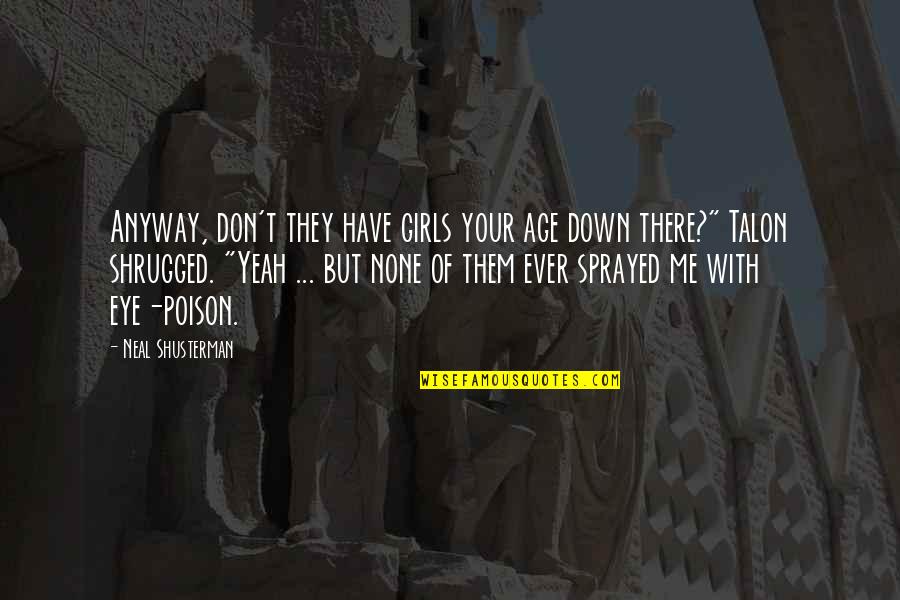 Mr Terupt Falls Again Quotes By Neal Shusterman: Anyway, don't they have girls your age down Mr Terupt Falls Again Quotes By Neal Shusterman: Anyway, don't they have girls your age down