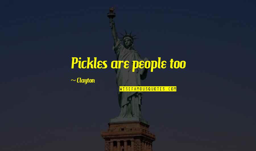 Mr Tickle Quotes By Clayton: Pickles are people too Mr Tickle Quotes By Clayton: Pickles are people too