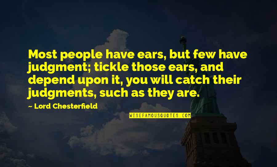 Mr Tickle Quotes By Lord Chesterfield: Most people have ears, but few have judgment; Mr Tickle Quotes By Lord Chesterfield: Most people have ears, but few have judgment;