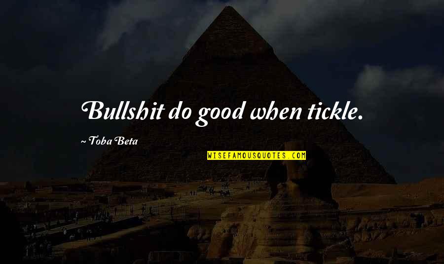 Mr Tickle Quotes By Toba Beta: Bullshit do good when tickle. Mr Tickle Quotes By Toba Beta: Bullshit do good when tickle.