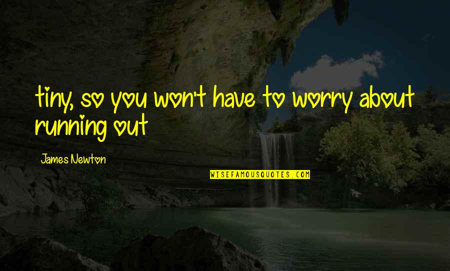 Mr Tiny Quotes By James Newton: tiny, so you won't have to worry about