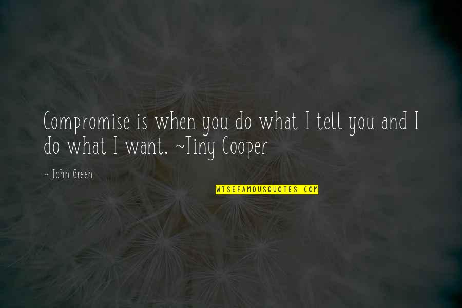 Mr Tiny Quotes By John Green: Compromise is when you do what I tell