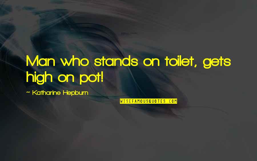 Mr Toilet Man Quotes By Katharine Hepburn: Man who stands on toilet, gets high on
