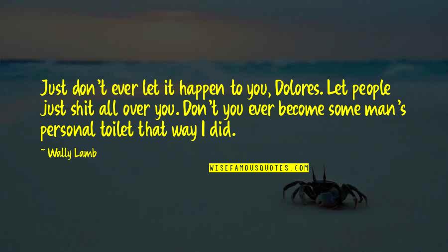 Mr Toilet Man Quotes By Wally Lamb: Just don't ever let it happen to you,