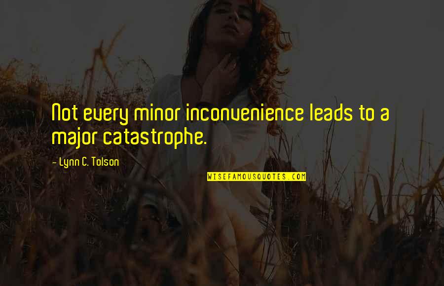 Mr Tolson Quotes By Lynn C. Tolson: Not every minor inconvenience leads to a major Mr Tolson Quotes By Lynn C. Tolson: Not every minor inconvenience leads to a major